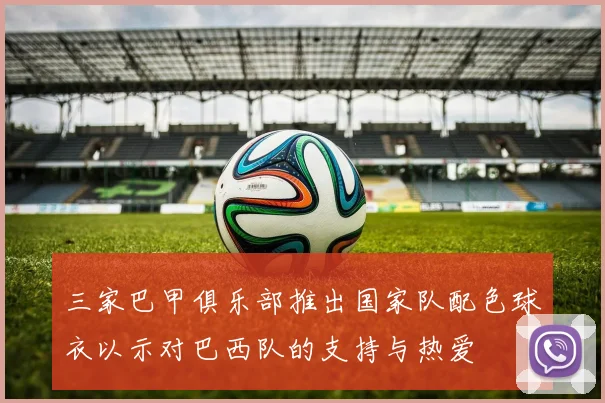 三家巴甲俱乐部推出国家队配色球衣以示对巴西队的支持与热爱