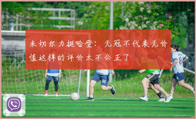 米切尔力挺哈登：无冠不代表无价值这样的评价太不公正了